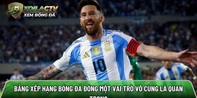Bảng xếp hạng bóng đá đóng một vai trò rất quan trọng